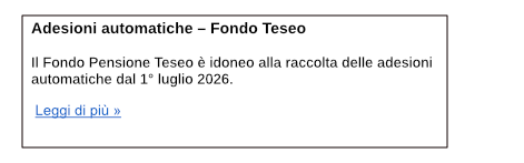 Informativa sull'idoneit� per le adesioni automatiche al Fondo Teseo - leggi il documento - PDF