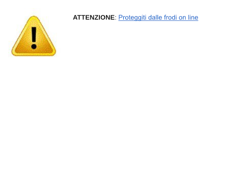 Avviso: proteggiti dalle frodi online - leggi il documento informativo - PDF
